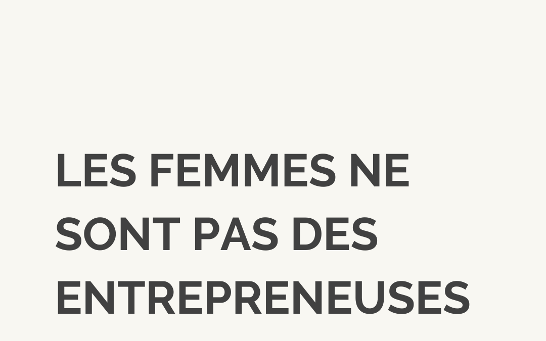 Entrepreneuriat féminin: les femmes ne sont pas des entrepreneuses comme les autres!