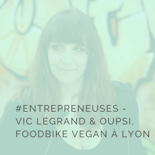 Portrait de Vic Legrand, fondatrice de Oupsi, foodbike vegan à Lyon