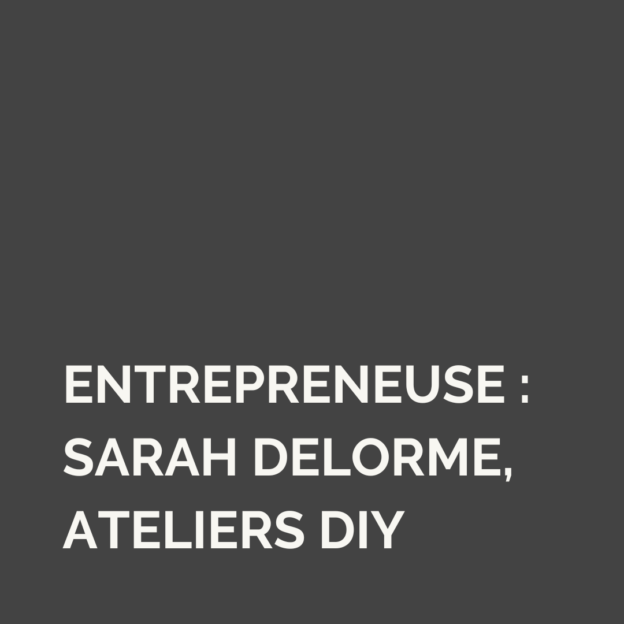 Entrepreneuse : Sarah Delorme, fondatrice de Mes Ateliers DIY