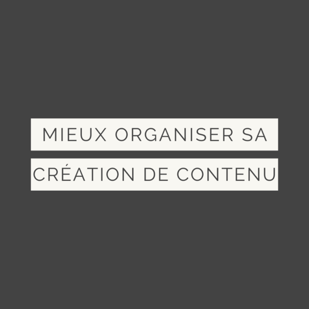 Mieux organiser sa création de contenu