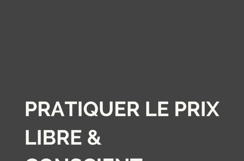 Prix libre et conscient : pourquoi et comment le pratiquer