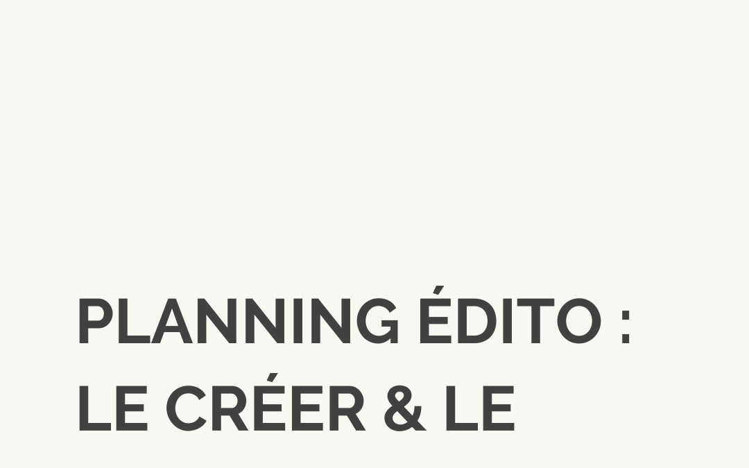 Planning éditorial : comment le créer et le respecter
