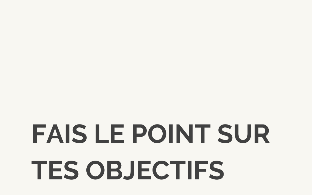 Comment faire régulièrement le point sur tes objectifs pro et perso