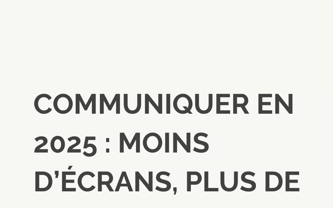 Communiquer en 2025 : moins d’écrans, plus de rencontres !