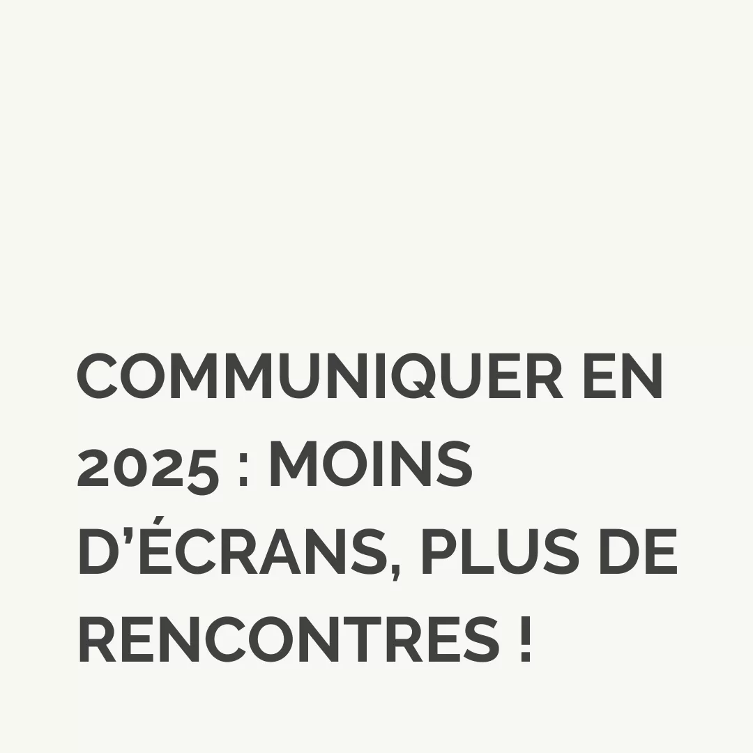 Communiquer en 2025 : moins d'écrans, plus de rencontres