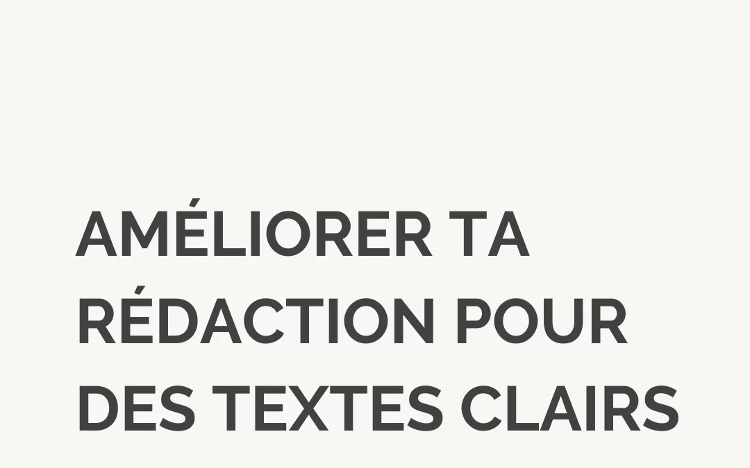 Améliorer ta rédaction pour écrire des textes clairs et efficaces