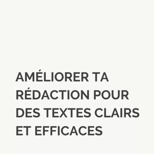 Améliorer ta rédaction pour écrire des textes clairs et efficaces